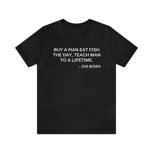 Joe Biden Buy a Man Eat Fish T-Shirt, Conservative Humor T-Shirt, Funny Political Quote, Unisex Adult Tee, Casual Comfortable Shirt, Gift for Politically Savvy Friends - News For Reasonable People